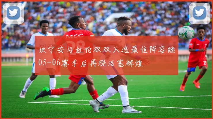坎宁安与杜伦双双入选最佳阵容继05-06赛季后再现活塞辉煌